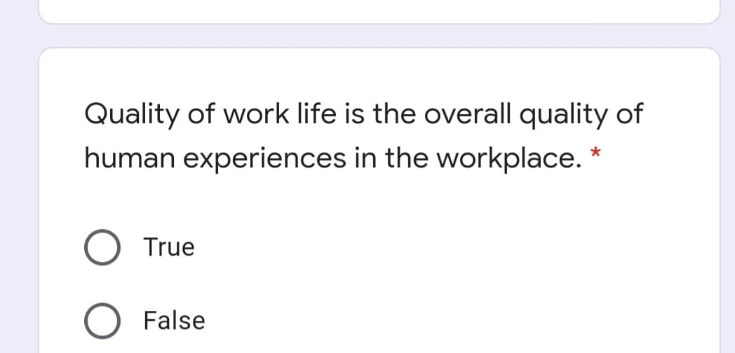 Quality of work life is the overall quality of
human experiences in the workplace. *
True
False
