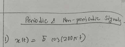 Periodic & Non-periodic Signaly
1 x ) = 5 cos (200+)
1)
=