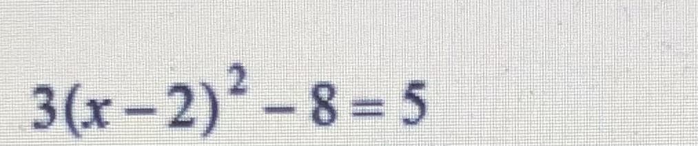 3(x- 2)? – 8 = 5

