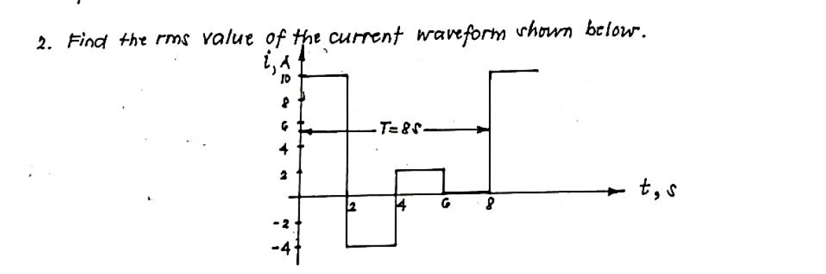 2. Find the rms value of Hhe current wareform vhown below.
i, A
10
T- 88-
4
t, s
14
