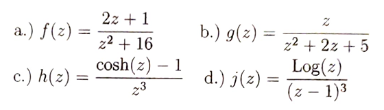 2z+1
2
a.) f(z) =
b.) g(z) =
=
z² + 16
x²+2x+5
c.) h(z) =
cosh(z) - 1
z3
d.) j(z)
=
Log(z)
(z − 1)³
-