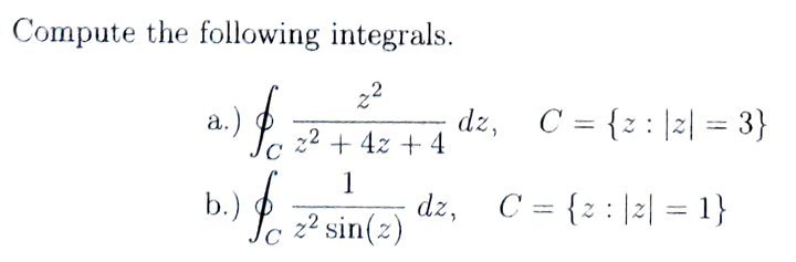 Compute the following integrals.
a.)
b.)
z²
2+4x+4
dz, C={z2| = 3}
C
1
dz,
:
C = {2|2|=1}
==
C
z² sin(z)