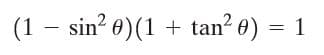 (1 - sin? 0)(1 + tan? 0) = 1
