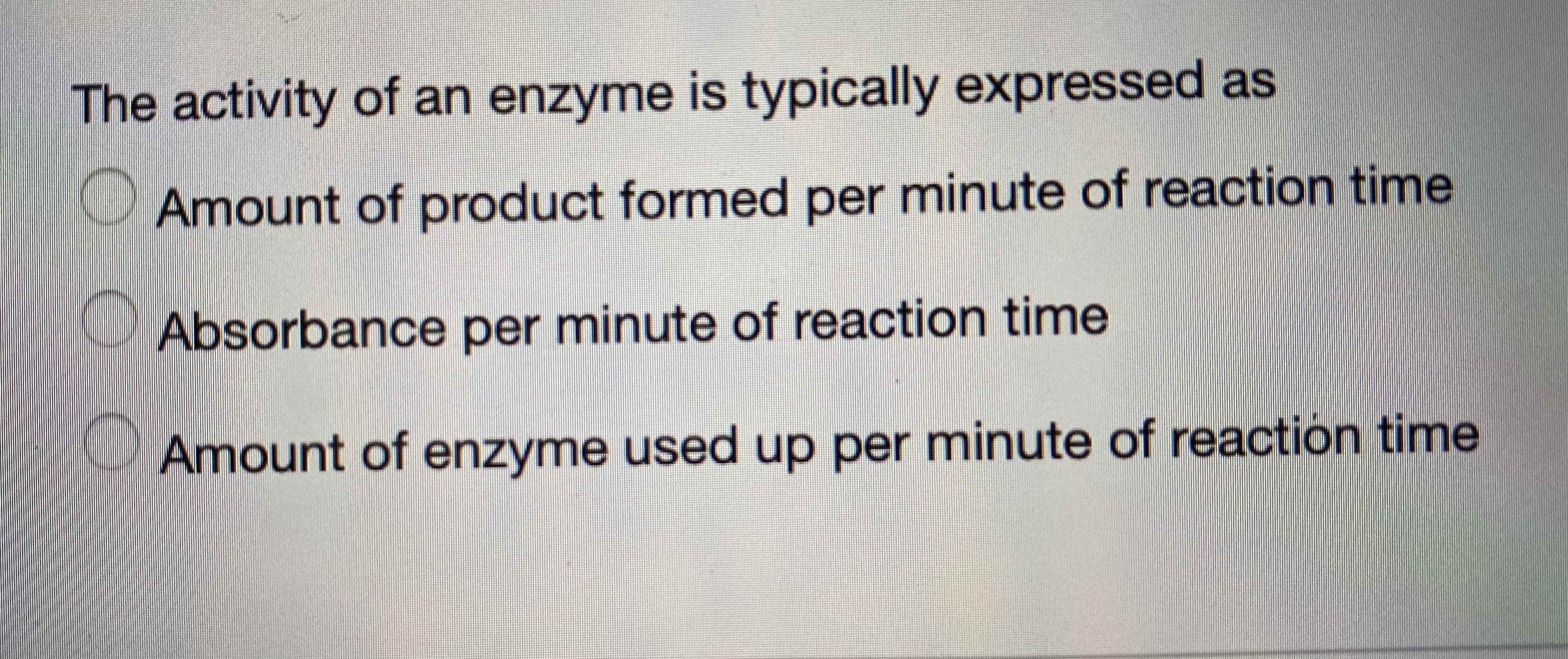 The activity of an enzyme is typically expressed as
Amount of product formed per minute of reaction time
