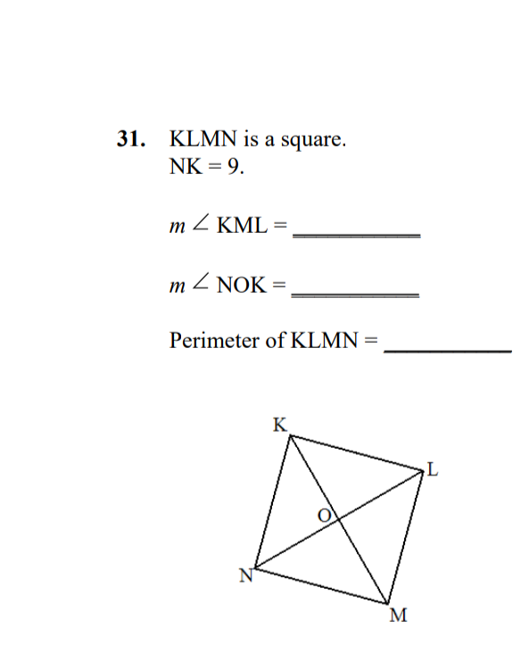 31. KLMN is a square.
NK = 9.
m Z KML =
m Z NOK =
Perimeter ofKLMN =
K
M
