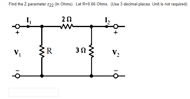 Find the Z parameter z22 (in Ohms). Let R=0.66 Ohms. (Use 3 decimal places. Unit is not required)
R
2.02
ww
302
ww