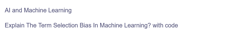 Al and Machine Learning
Explain The Term Selection Bias In Machine Learning? with code