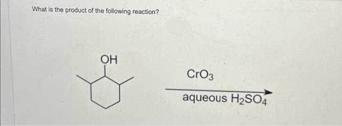 What is the product of the following reaction?
OH
CrO3
aqueous H₂SO4