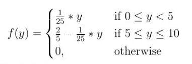 f(y) =
-
0,
* Y
-
if 0 ≤ y < 5
*yif 5 ≤ y ≤ 10
otherwise