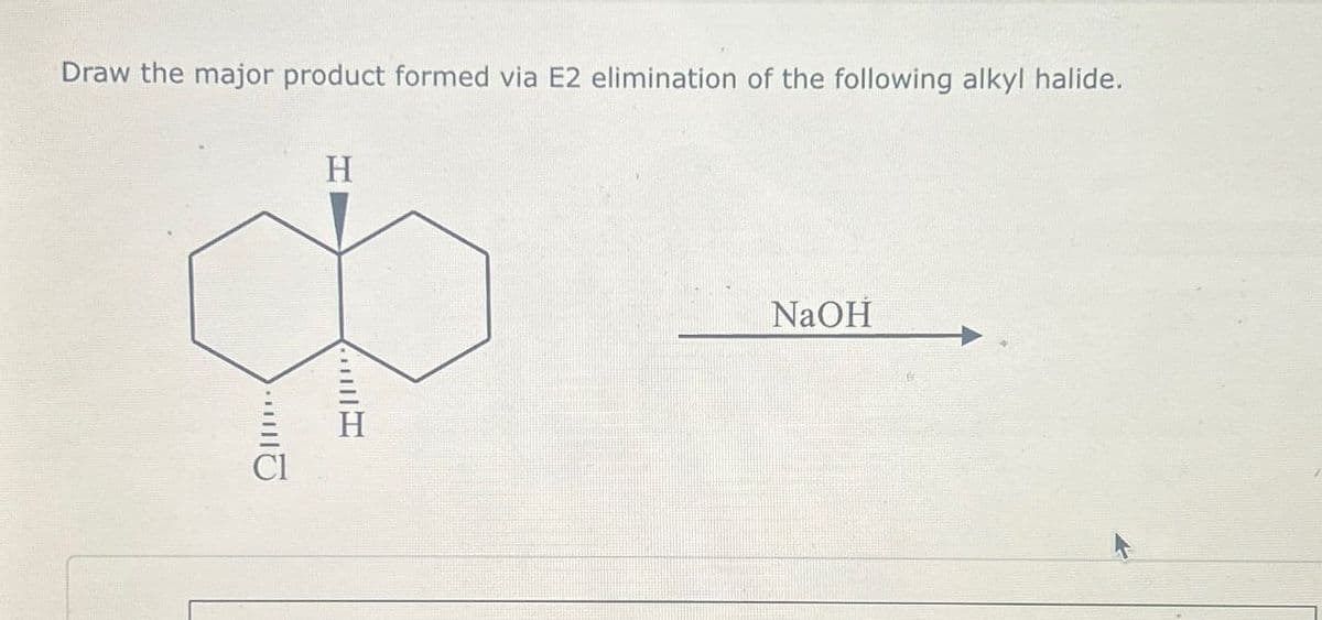 Draw the major product formed via E2 elimination of the following alkyl halide.
H
Qu
H
NaOH