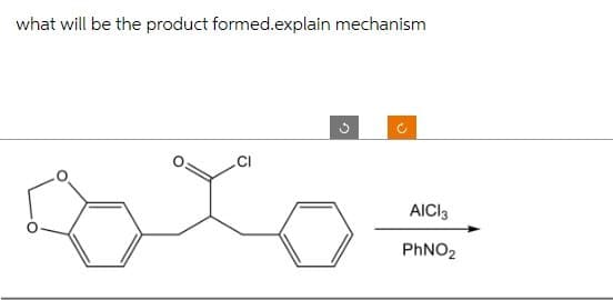 what will be the product formed.explain mechanism
ان
AICI 3
PhNO2
