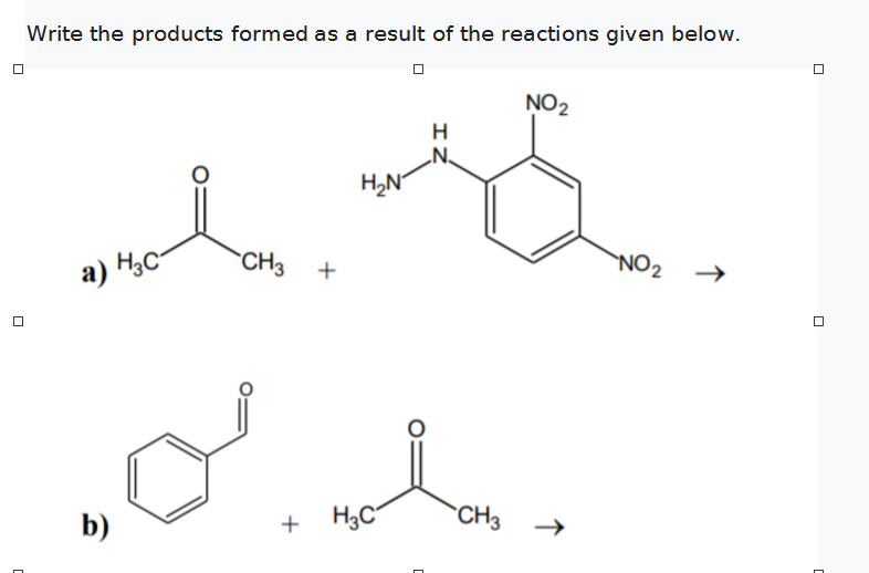 Write the products formed as a result of the reactions given below.
NO2
H
H2N
a) H3C-
`CH3
+
NO2
b)
H3C
`CH3
+
