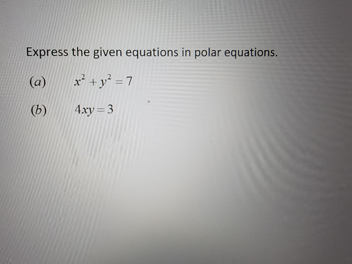 Express the given equations in polar equations.
x² + y² = 7
4xy = 3
(a)
(b)