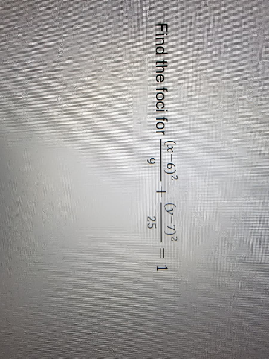 Find the foci for
(x-6)²
9
+
(y-7)²
25
= 1