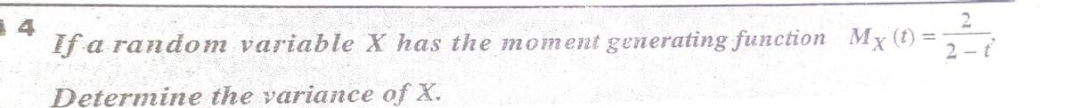 If a random variable X has the moment generating function Mx (t)=
2 - ť
Determine the variance of X.
