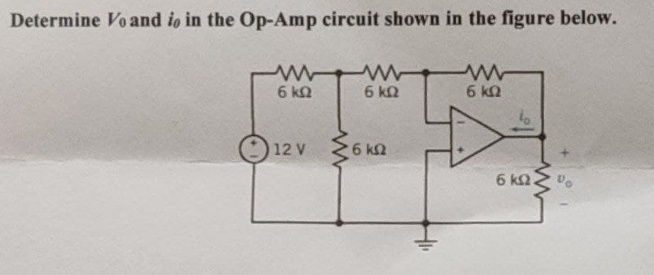 Determine Vo and io in the Op-Amp circuit shown in the figure below.
Μ
ww
ΕΚΩ
6 ΚΩ
6 ΚΩ
12v ξεκα
ΚΩ
Το
ΕΚΩ.
Do