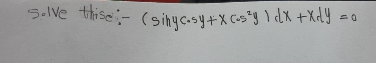 Solve thise (siny cosy +x cos²y 1 dx +xdy =
=0