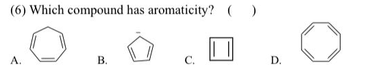 (6) Which compound has aromaticity? (
А.
В.
С.
D.
