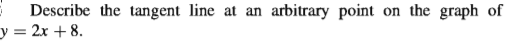 arbitrary point on the graph of
Describe the tangent line at an
y = 2x + 8.
