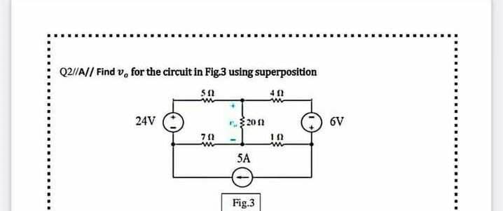 Q2/A// Find v, for the circuit in Fig.3 using superposition
24V
$2011
6V
SA
Fig.3
