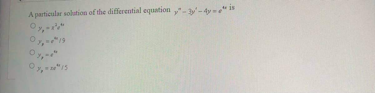 A particular solution of the differential equation ,"-3y' - 4y = e* 1$
4x
Oy, = e"
, = xe* 15
