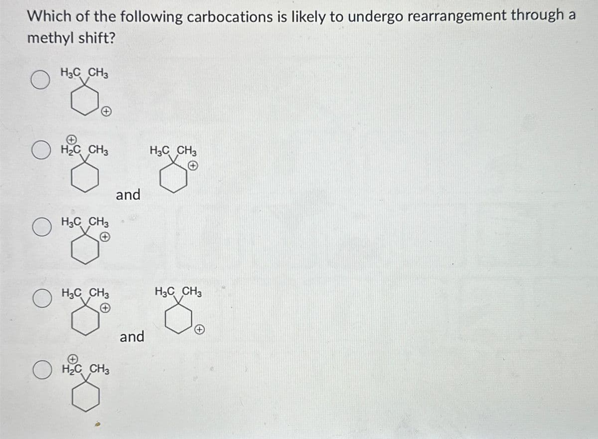 Which of the following carbocations is likely to undergo rearrangement through a
methyl shift?
H3C CH3
H₂C CH3
H3C CH3
О НЗС СНЗ
and
H3C CH3
H3C CH3
H₂C CH3
and