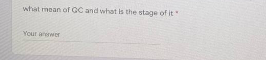 what mean of QC and what is the stage of it *
Your answer
