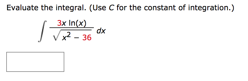 Evaluate the integral. (Use C for the constant of integration.)
Зx In(x)
dx
,2 -36
