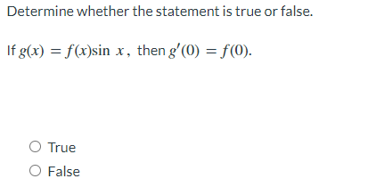 Determine whether the statement is true or false.
If g(x) = f(x)sin x, then g'(0) = f(0).
True
O False

