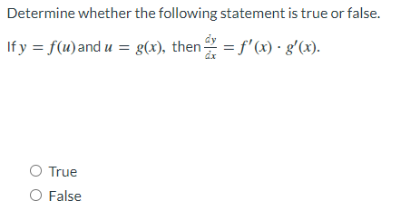 Determine whether the following statement is true or false.
If y = f(u)and u = g(x), then = f'(x) · g'(x).
dx
True
O False
