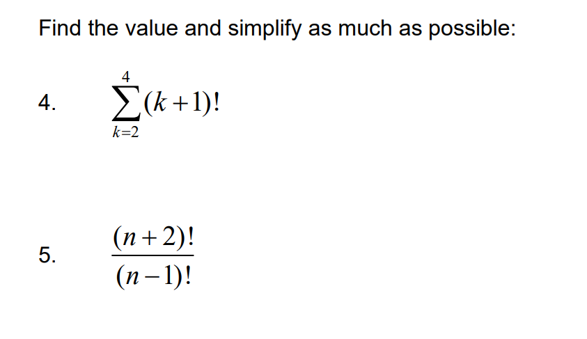 Find the value and simplify as much as possible:
4
E(k +1)!
4.
k=2
(п+2)!
5.
(п-1)!
