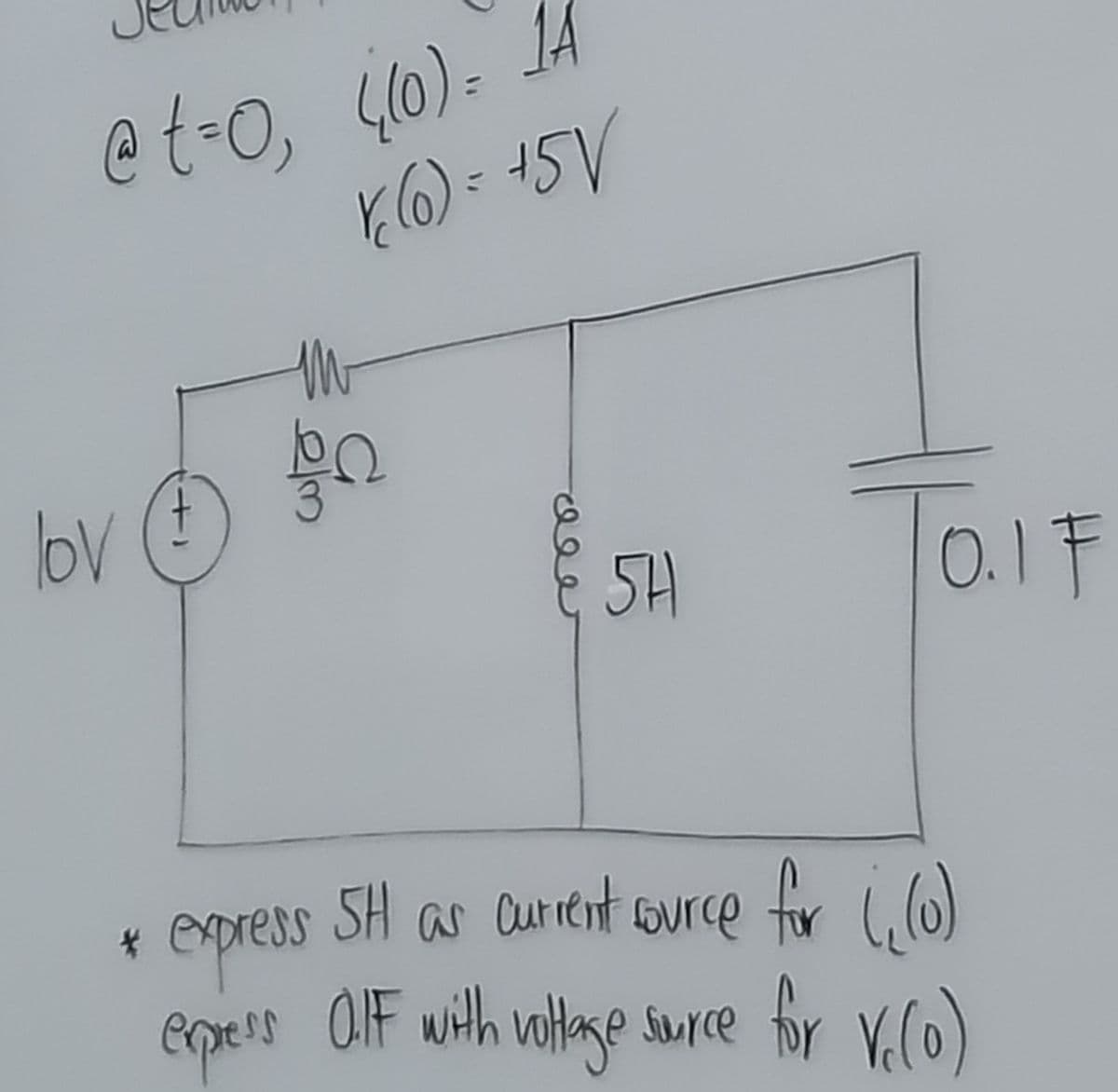 @ t=0, ((0) = 14
K(0) = +5V
lov
'+
elm
5H
0.1 F
* express SH as current source for (((0)
express O.IF with voltage source for V.(0)