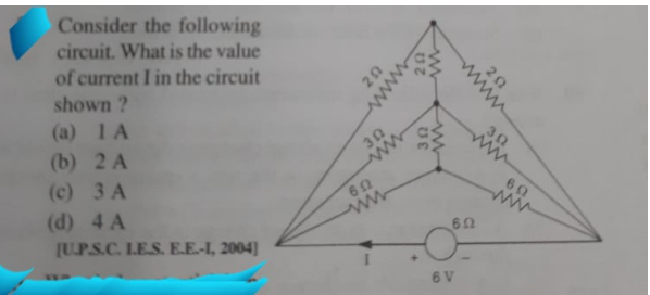 Consider the following
circuit. What is the value
of current I in the circuit
shown ?
30
ww
(a) 1A
(b) 2 A
(c) 3 A
30
ww
60
ww
(d) 4 A
[UPS.C. LES. E.E.-I, 2004]
6 V
20
ww
www
