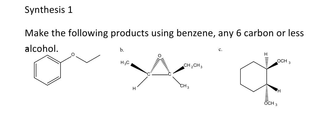 Synthesis 1
Make the following products using benzene, any 6 carbon or less
alcohol.
b.
H3C
H
CH₂CH3
CH 3
C.
OCH 3
OCH 3