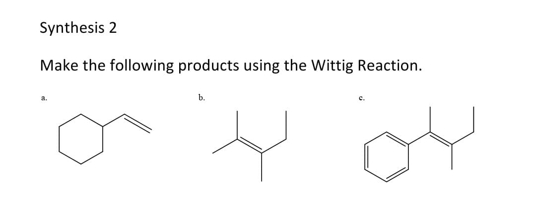 Synthesis 2
Make the following products using the Wittig Reaction.
a.
b.
C.
