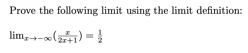 Prove the following limit using the limit definition:
lim, -(21) =
x→-∞( 2x+1)
