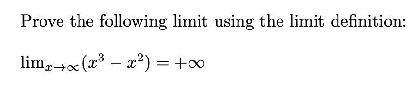 Prove the following limit using the limit definition:
lim, (x³ – x²) = +∞
%3|
