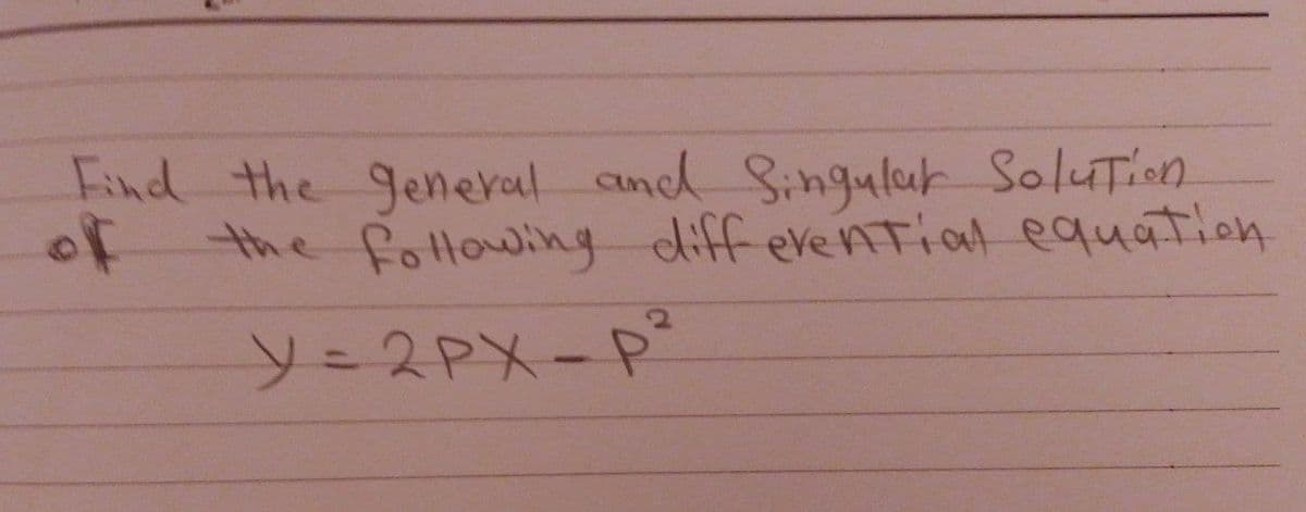 Find the general and Singular Solution
the following differential equation
y=2PX-P²