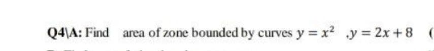 Q4\A: Find area of zone bounded by curves y = x²y = 2x+8 (