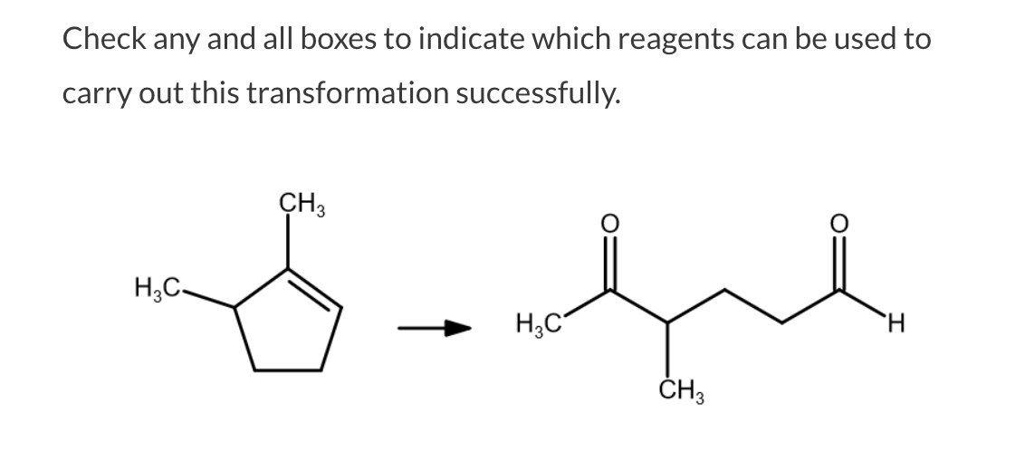 Check any and all boxes to indicate which reagents can be used to
carry out this transformation successfully.
ÇH3
H;C-
H;C
H.
ČH3
