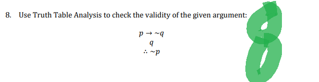 8. Use Truth Table Analysis to check the validity of the given argument:
P→ ~q
q
:: ~p