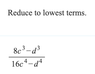 Reduce to lowest terms.
8c³-d³
16c4-d4