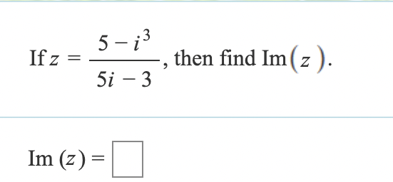 If z
=
5-1³
5i - 3
then find Im (z).
Im (z) =