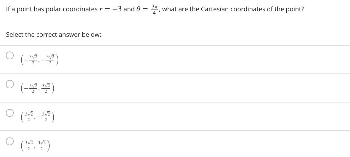 If a point has polar coordinates r = -3 and 0 = 34, what are the Cartesian coordinates of the point?
Select the correct answer below:
(-.-)
(똥-폴)
