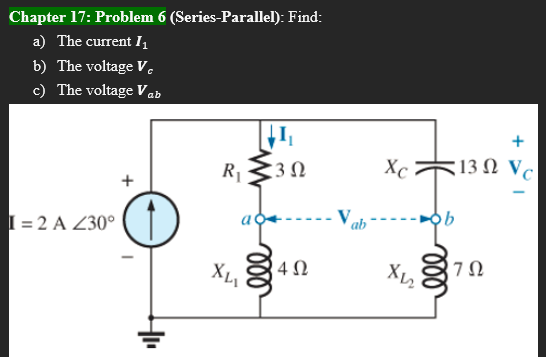 Chapter 17: Problem 6 (Series-Parallel): Find:
a) The current 1₁
b) The voltage V
c) The voltage Vab
R₁ :30
4Ω
I = 2 A 230°
41₁
voo
XLI
Xc
X12
ell
+
13 Q2 Vc
792