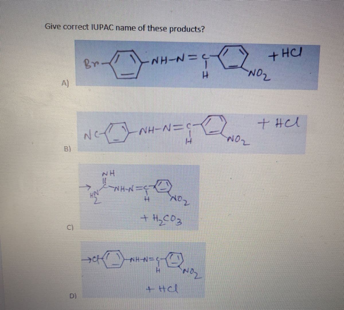 Give correct IUPAC name of these products?
+HCI
NO2
Br
NH-N=
A)
NH-N=C
+ Hcl
B)
NH
NHーバーー
C)
NH-N
H.
+ Hl
D)
