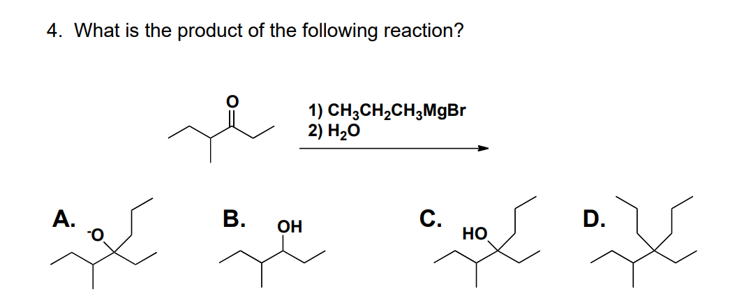4. What is the product of the following reaction?
A.
B.
OH
1) CH3CH₂CH3MgBr
2) H₂O
C.
HO
D.