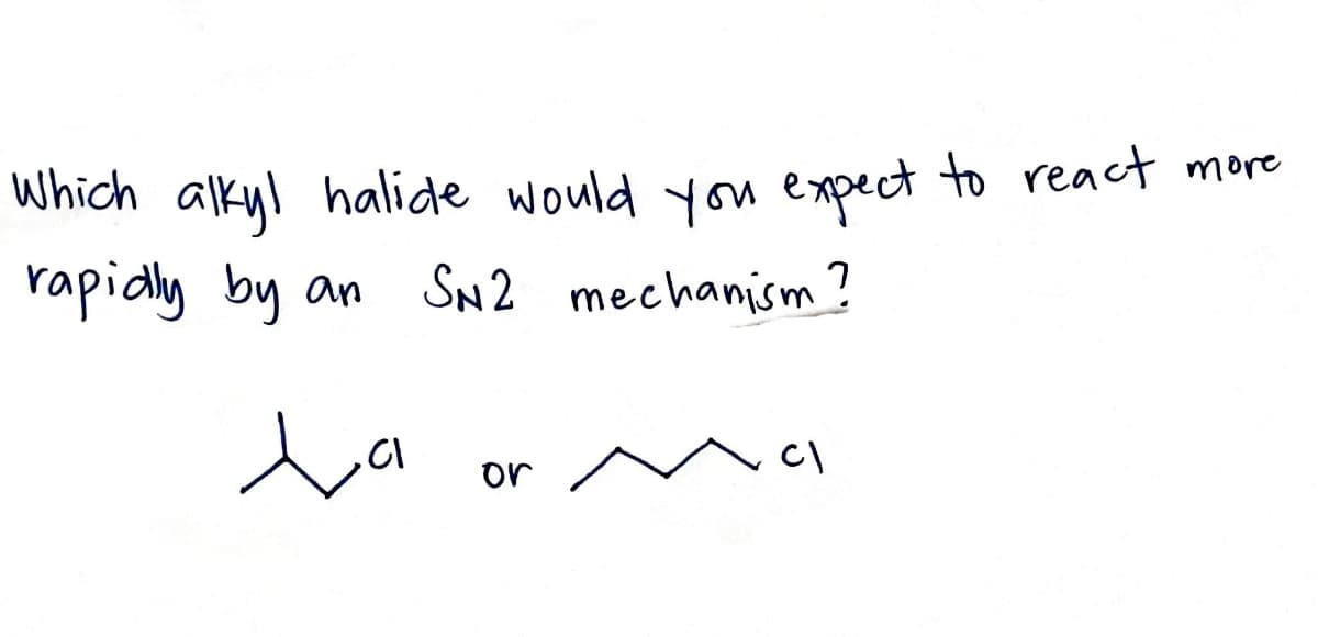 Which alky! halide would yon expect to react more
rapidly by
an
SN2 mechanism?
La
or
