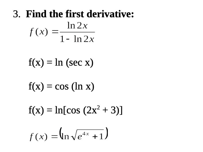 3. Find the first derivative:
In 2x
f(x) :
1- In 2x
f(x) = In (sec x)
f(x) = cos (In x)
f(x) = In[cos (2x² + 3)]
f(x) =(n Ve** +1)
