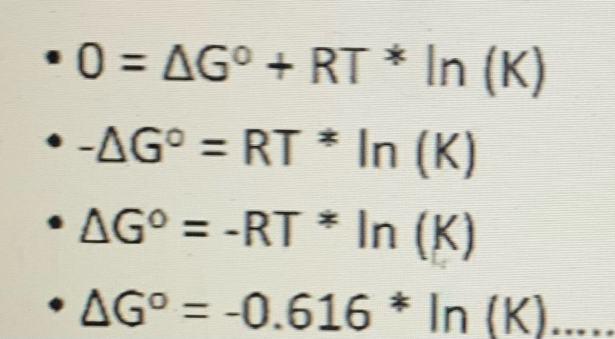 •0= AG° + RT *
In (K)
%3D
• -AG° = RT * In (K)
%3D
• AG° = -RT * In (K)
%3D
AG° = -0.616 * In (K)...
%3D
